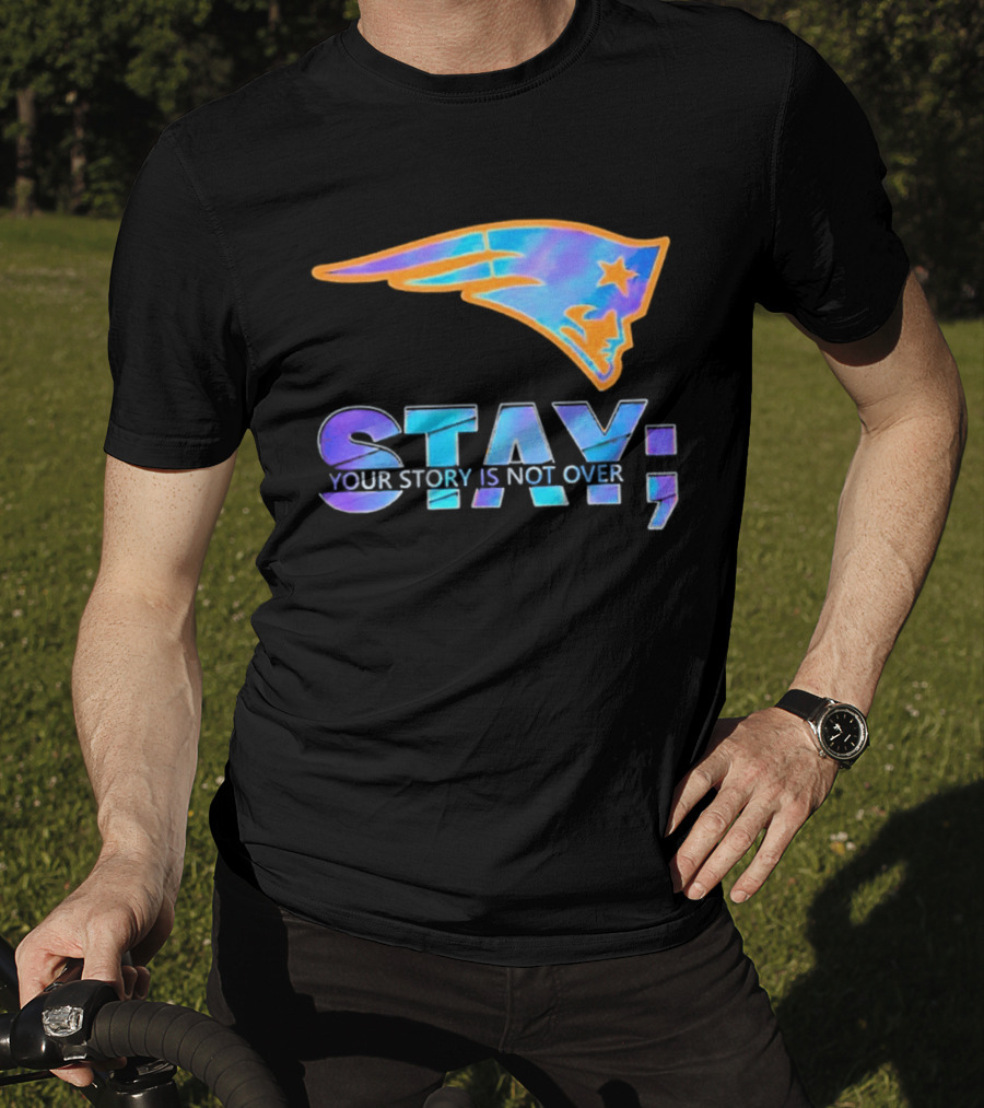 New England Patriots Stay Your Story Is Not Over T-Shirt