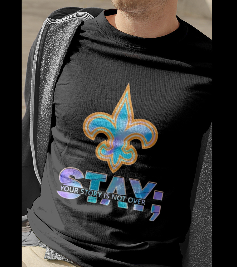 New Orleans Saints Stay Your Story Is Not Over Fleur De Lis T-Shirt