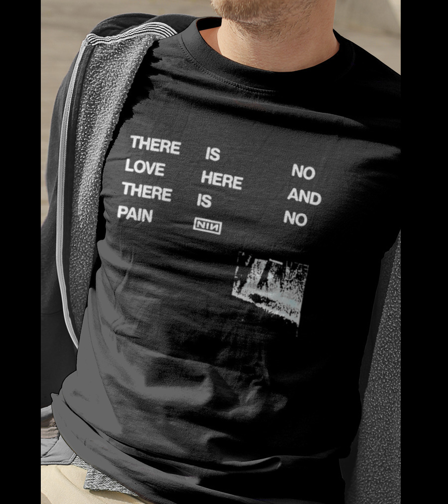 There Is No Love Here And There Is No Pain NIN T-Shirt