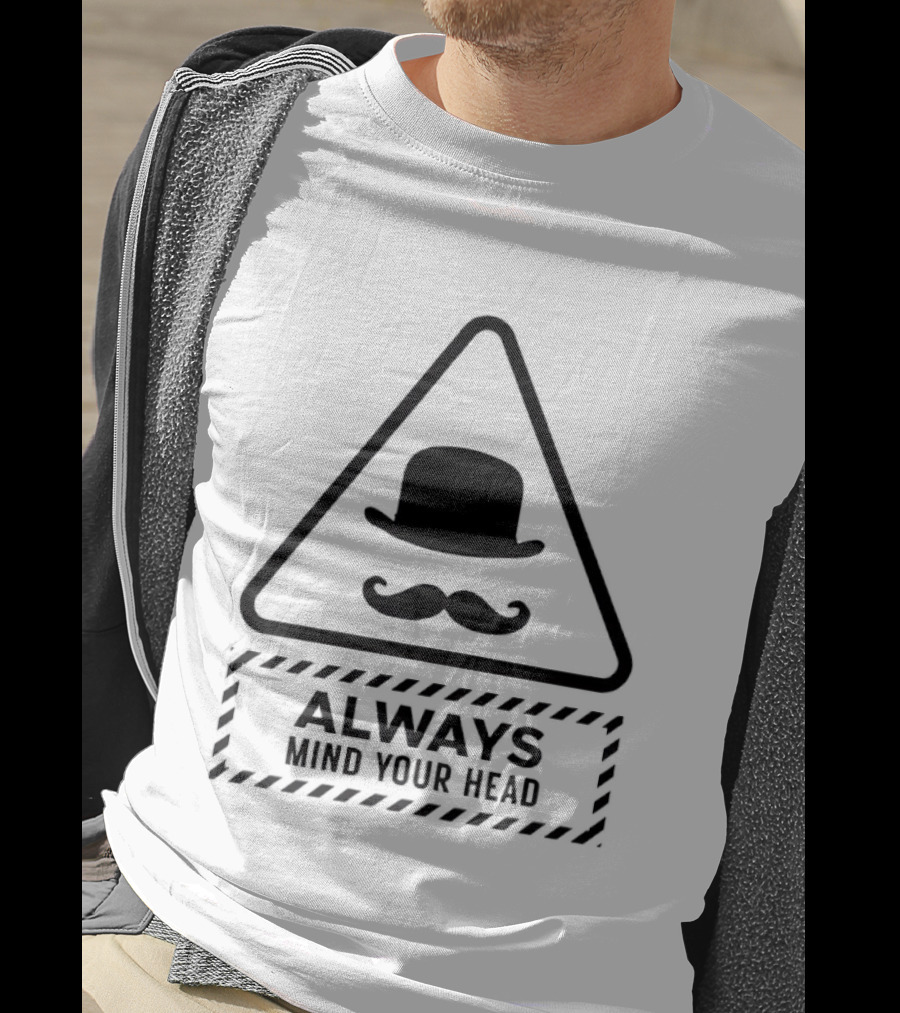 Always Mind Your Head Bowler Hat Mustache Warning T-Shirt