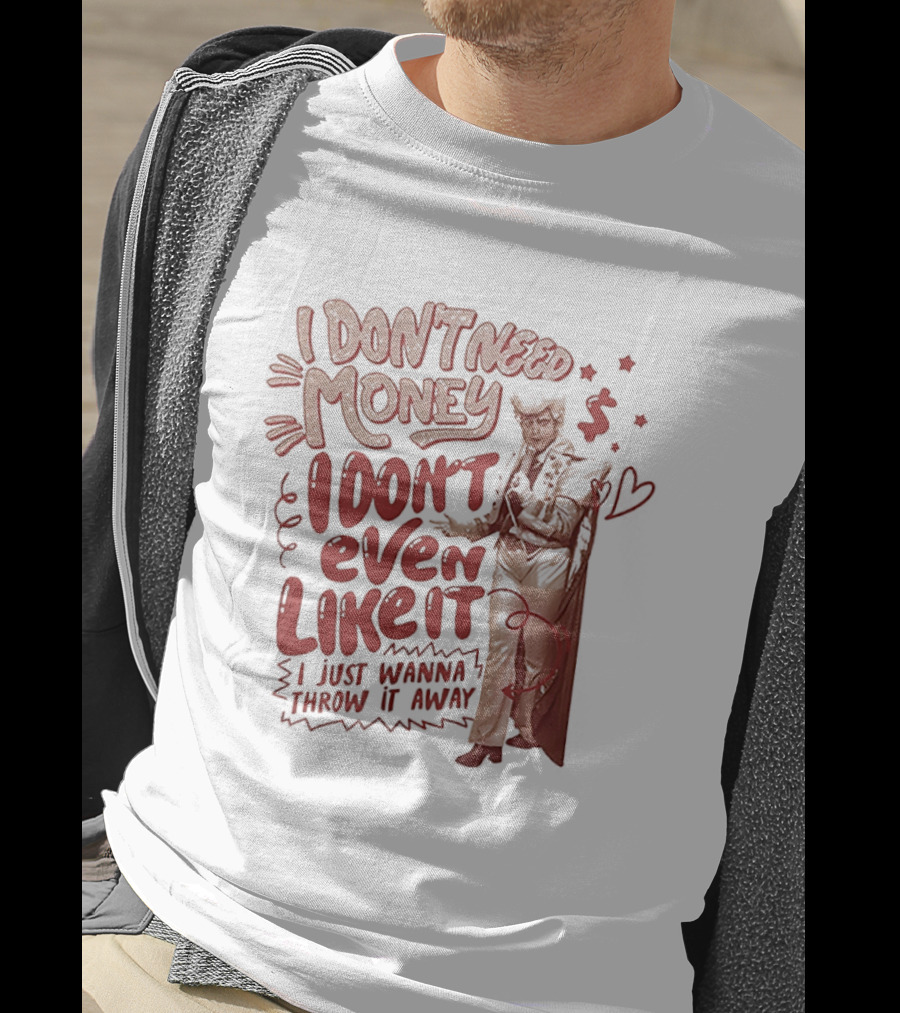 I Don't Need Money I Don't Even Like It I Just Wanna Throw It Away Dollar Signs T-Shirt