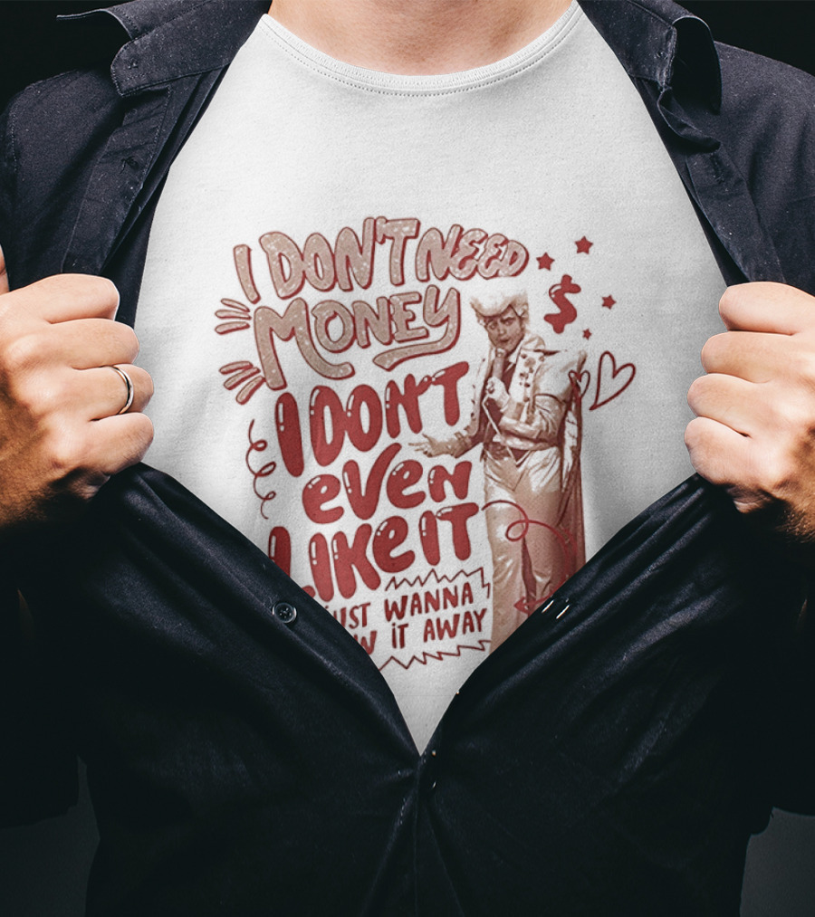 I Don't Need Money I Don't Even Like It I Just Wanna Throw It Away Dollar Signs T-Shirt