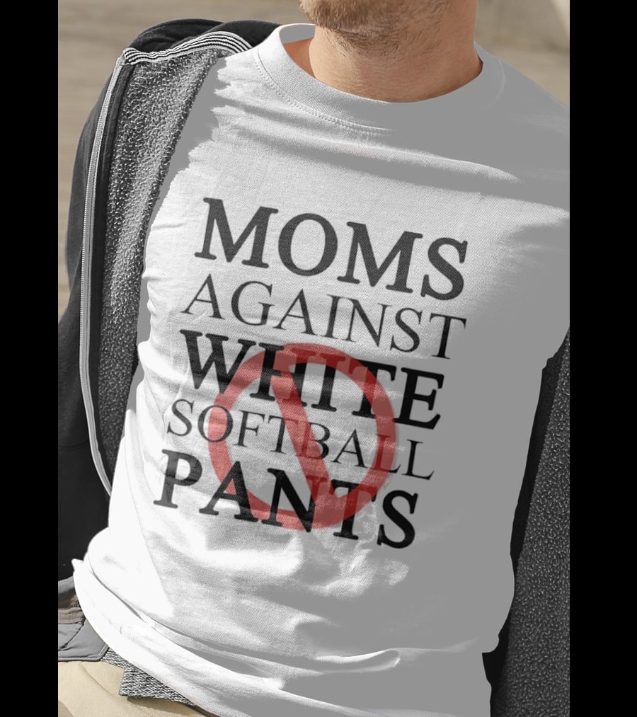 Moms Against White Softball Pants Anti T-Shirt