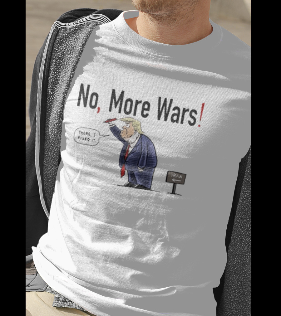 No More Wars Donald Trump Iran War Cartoon Fix It T-Shirt