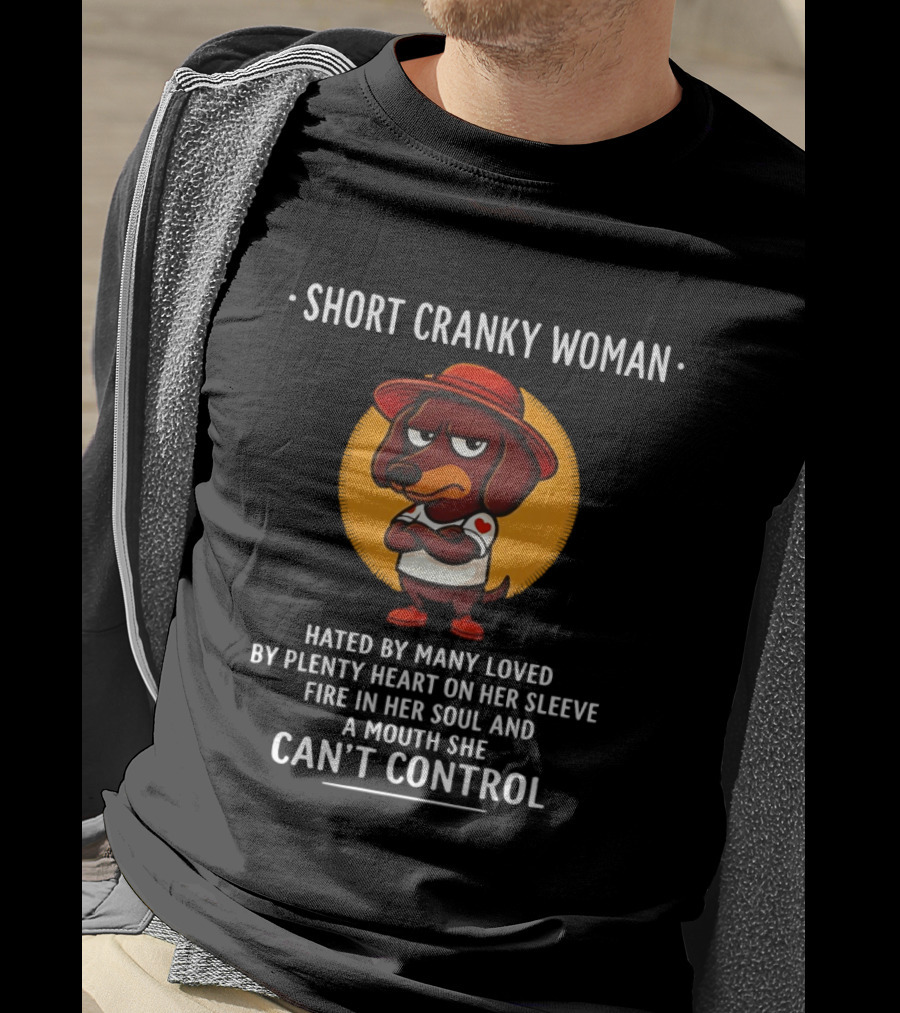 Short Cranky Woman Dachshund Hated By Many Loved By Plenty Heart On Her Sleeve Fire In Her Soul Mouth Can't Control T-Shirt