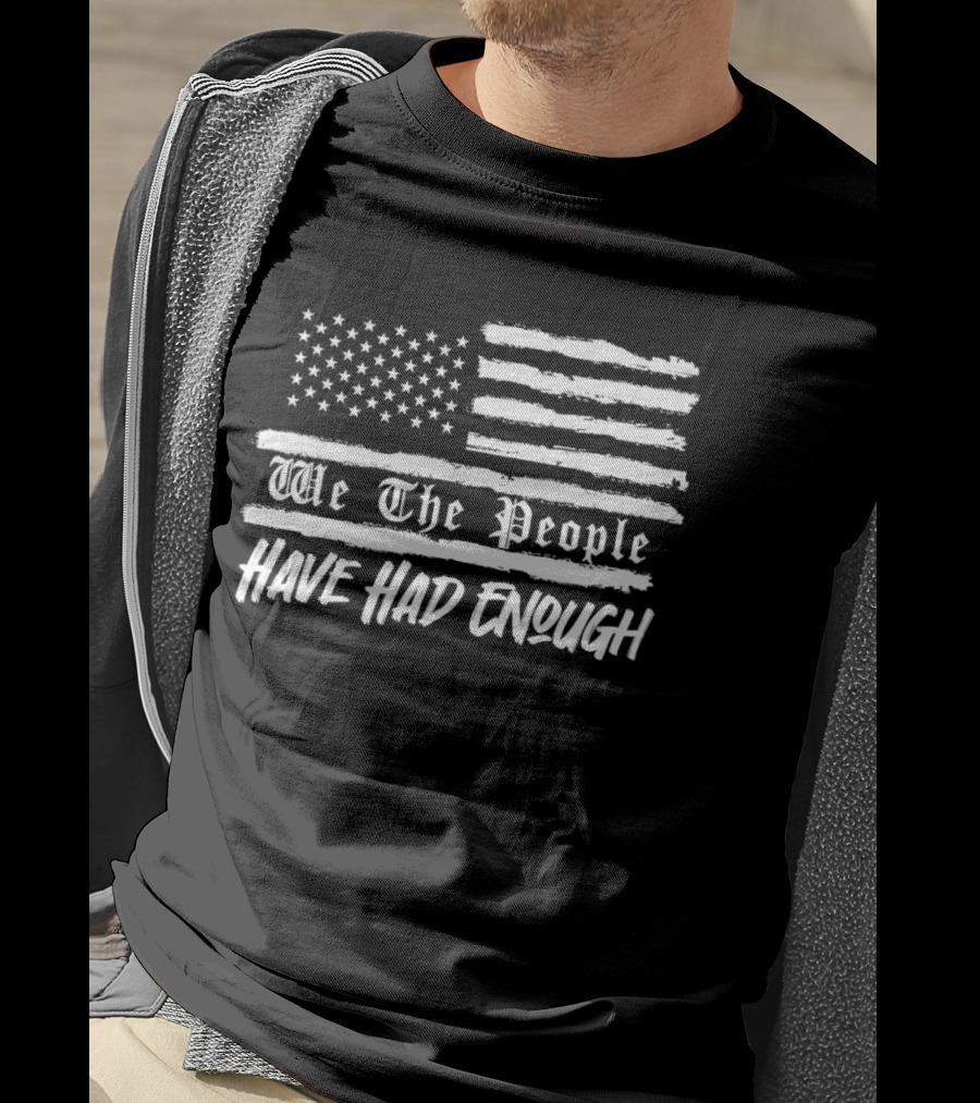 We The People Have Had Enough US Flag Stars And Stripes T-Shirt