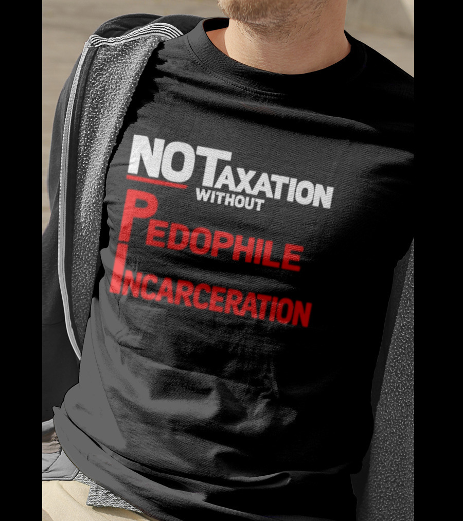 No Taxation Without Pedophile Incarceration T-Shirt