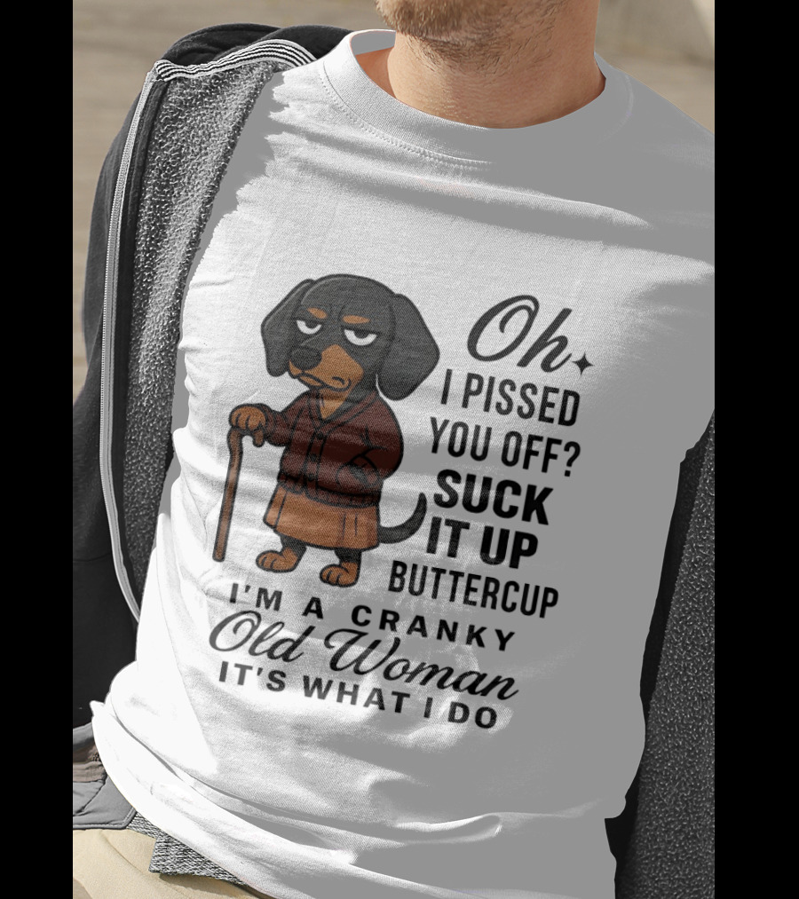 Oh I Pissed You Off Suck It Up Buttercup Cranky Old Woman Dachshund T-Shirt