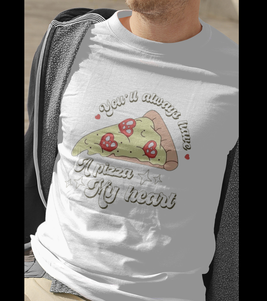 You'll Always Have A Pizza My Heart Slice With Heart Toppings T-Shirt