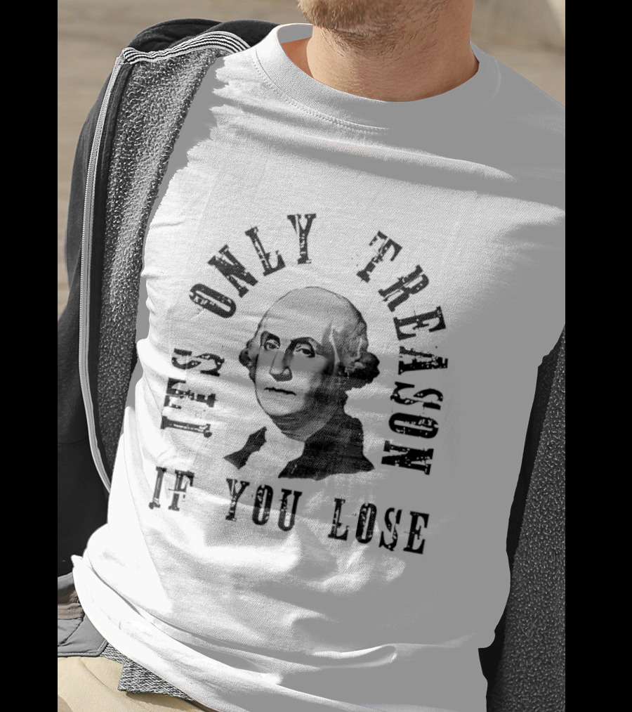 It's Only Treason If You Lose USA Historical T-Shirt