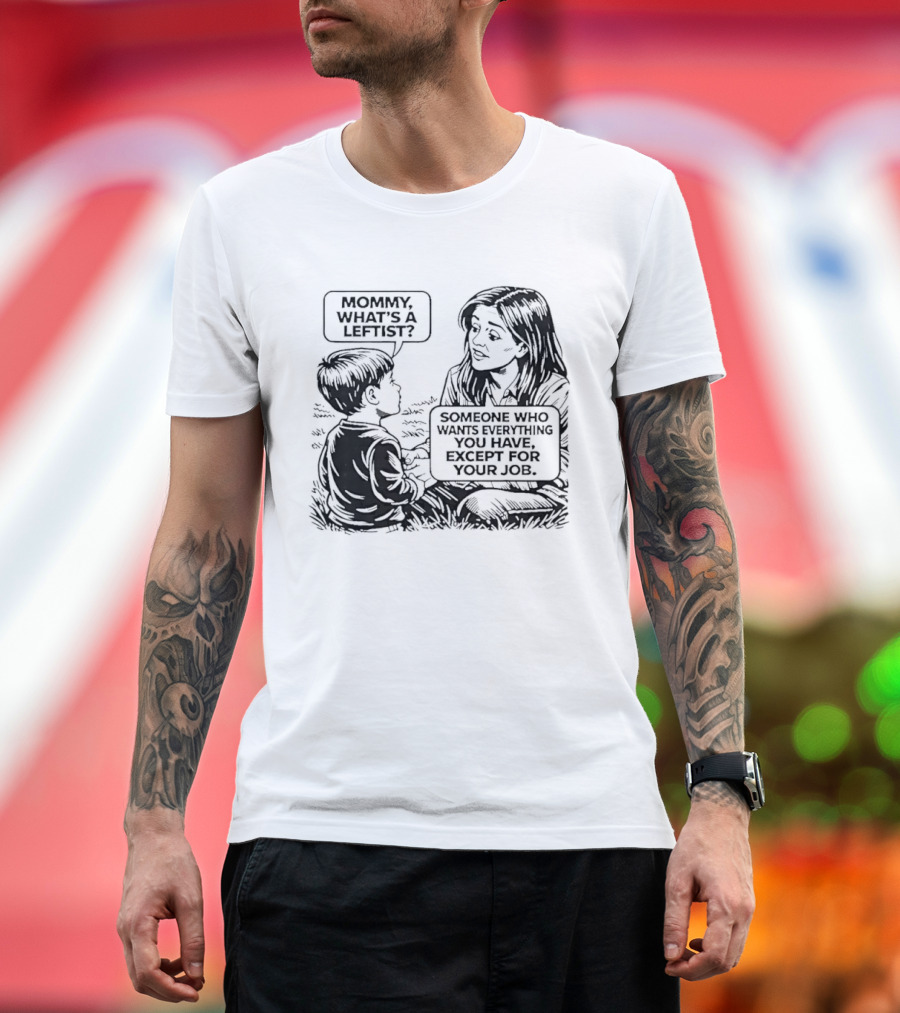 Mommy What's A Leftist Someone Who Wants Everything You Have Except For Your Job Retro Comic T-Shirt