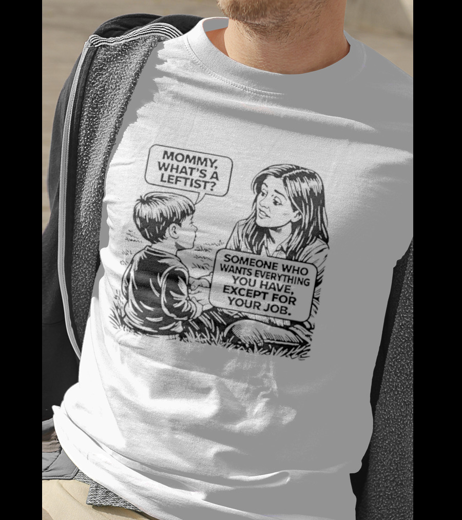 Mommy What's A Leftist Someone Who Wants Everything You Have Except For Your Job Retro Comic T-Shirt