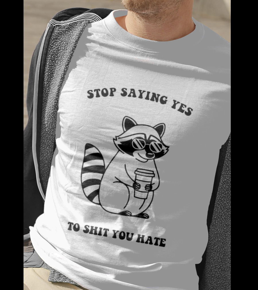 Stop Saying Yes To Shit You Hate Raccoon Coffee T-Shirt