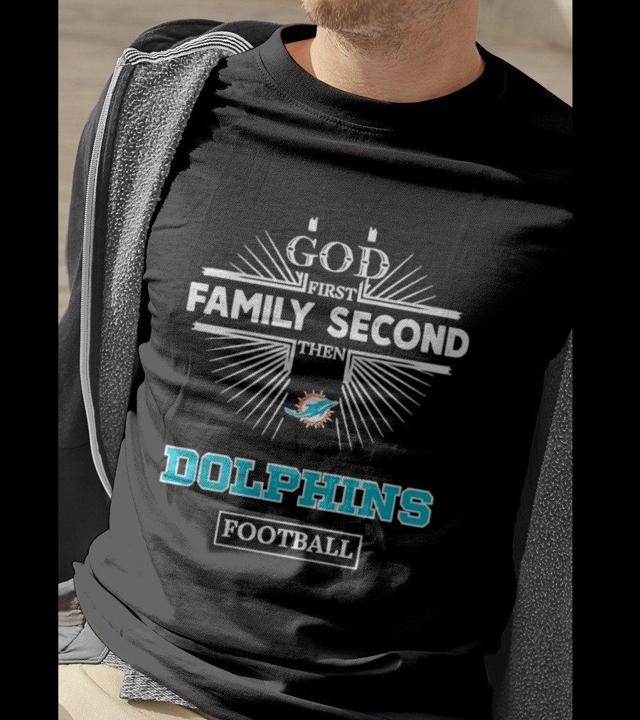 God First Family Second Then Miami Dolphins Football Fan Gear T-Shirt