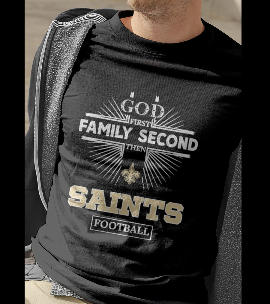 God First Family Second Then New Orleans Saints Football T-Shirt