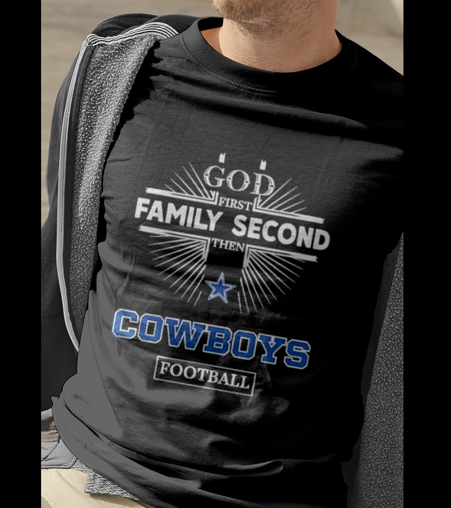 God First Family Second Then Dallas Cowboys Football T-Shirt