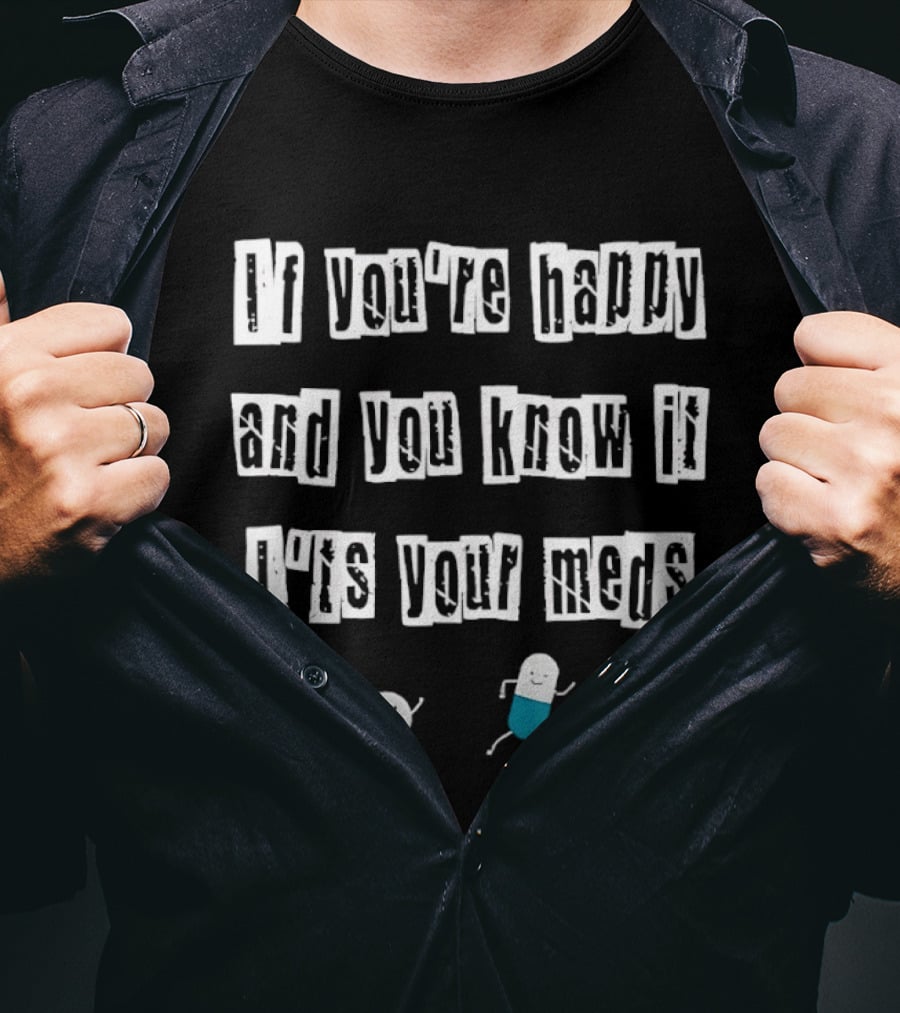 If You're Happy And You Know It It's Your Meds With Cute Pill Characters T-Shirt