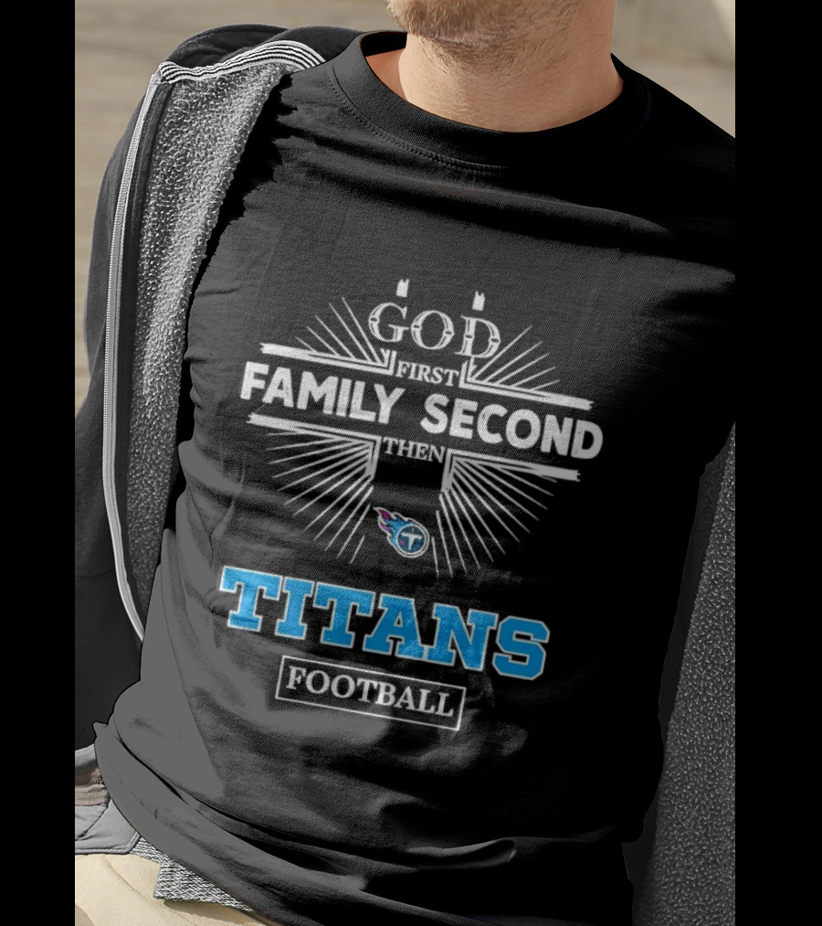 God First Family Second Then Titans Football Tennessee T-Shirt