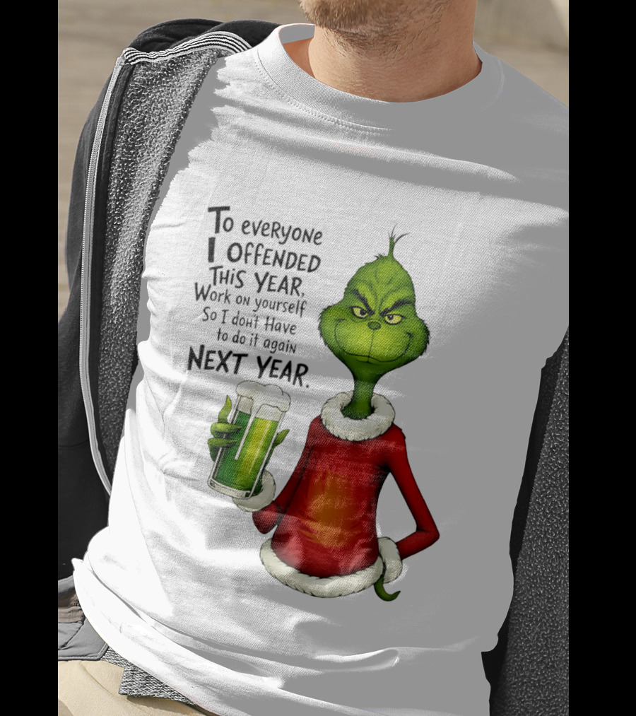 Grinch To Everyone I Offended This Year Work On Yourself So I Dont Have To Do It Again Next Year Green Drink T-Shirt
