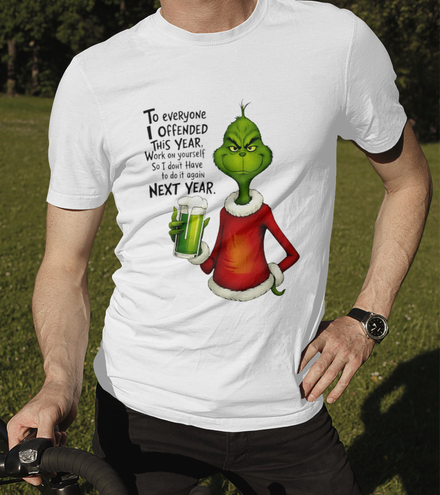 Grinch To Everyone I Offended This Year Work On Yourself So I Dont Have To Do It Again Next Year Green Drink T-Shirt