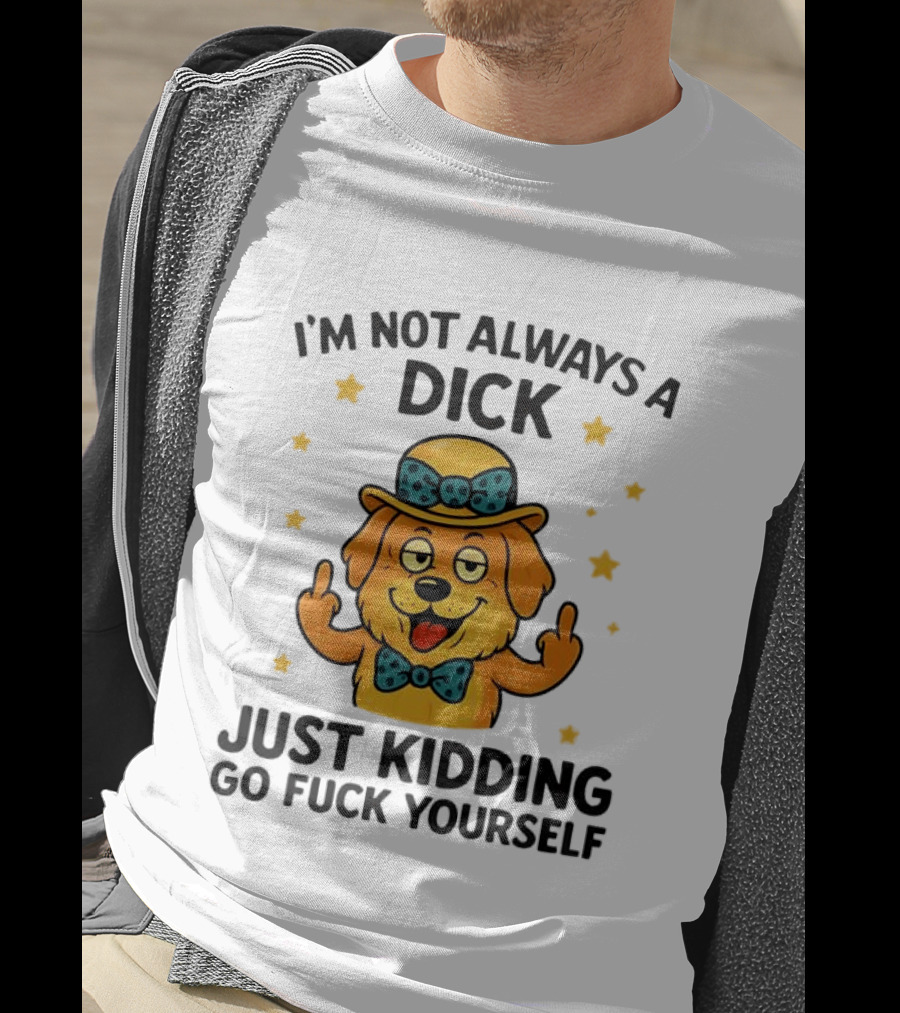 I'm Not Always A Dick Just Kidding Go Fuck Yourself Golden Retriever Middle Finger T-Shirt