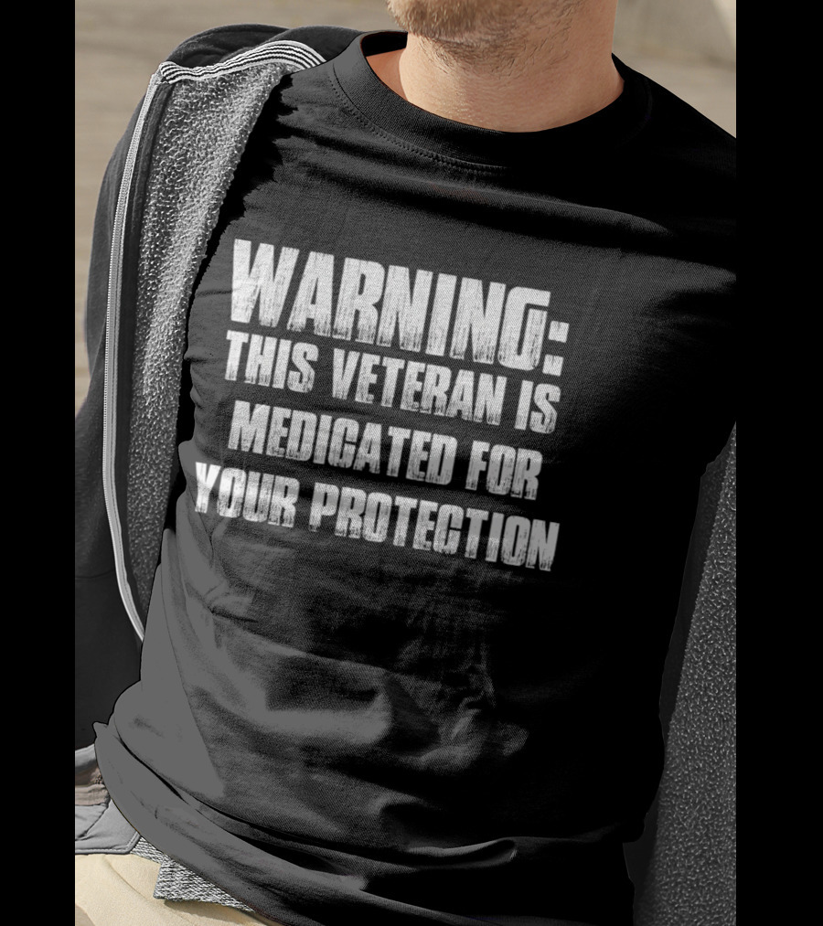 Warning This Veteran Is Medicated For Your Protection T-Shirt