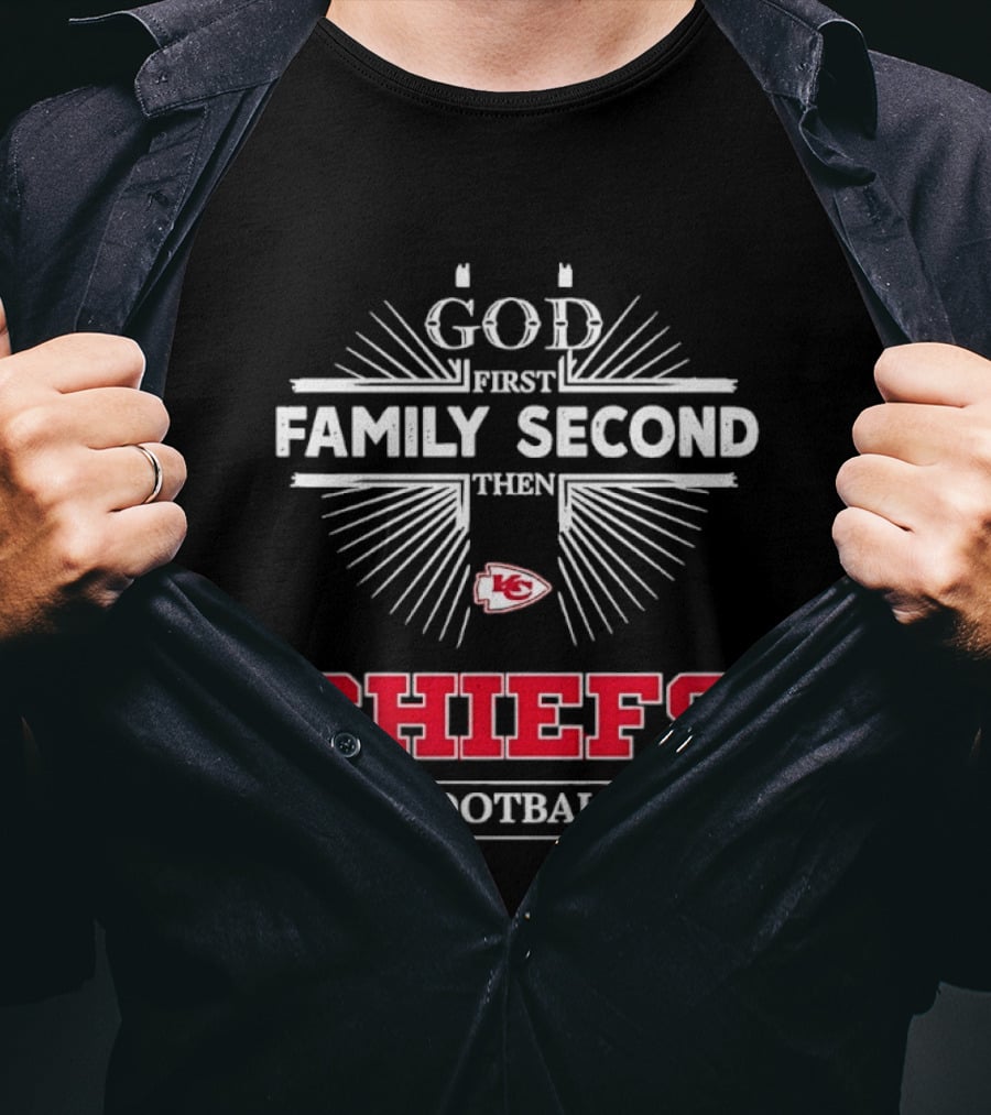 God First Family Second Then Chiefs Football Kansas City Chiefs T-Shirt
