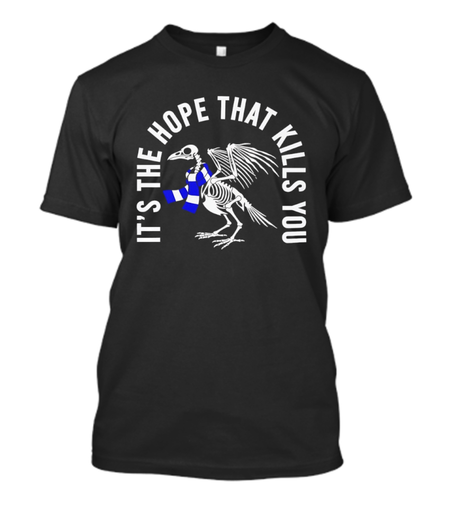 Skeleton Bird With Blue White Scarf It's The Hope That Kills You T-Shirt