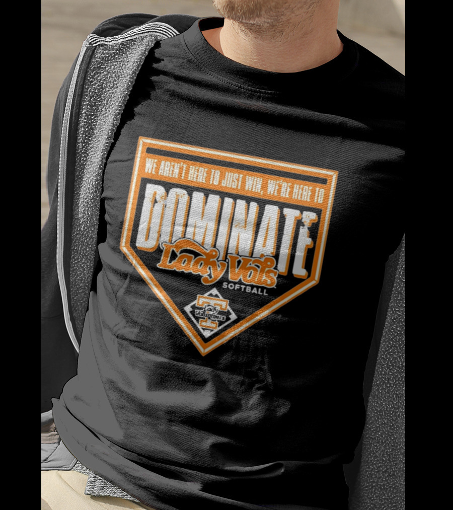 Tennessee Lady Vols Softball Dominate We Aren't Here To Just Win T-Shirt