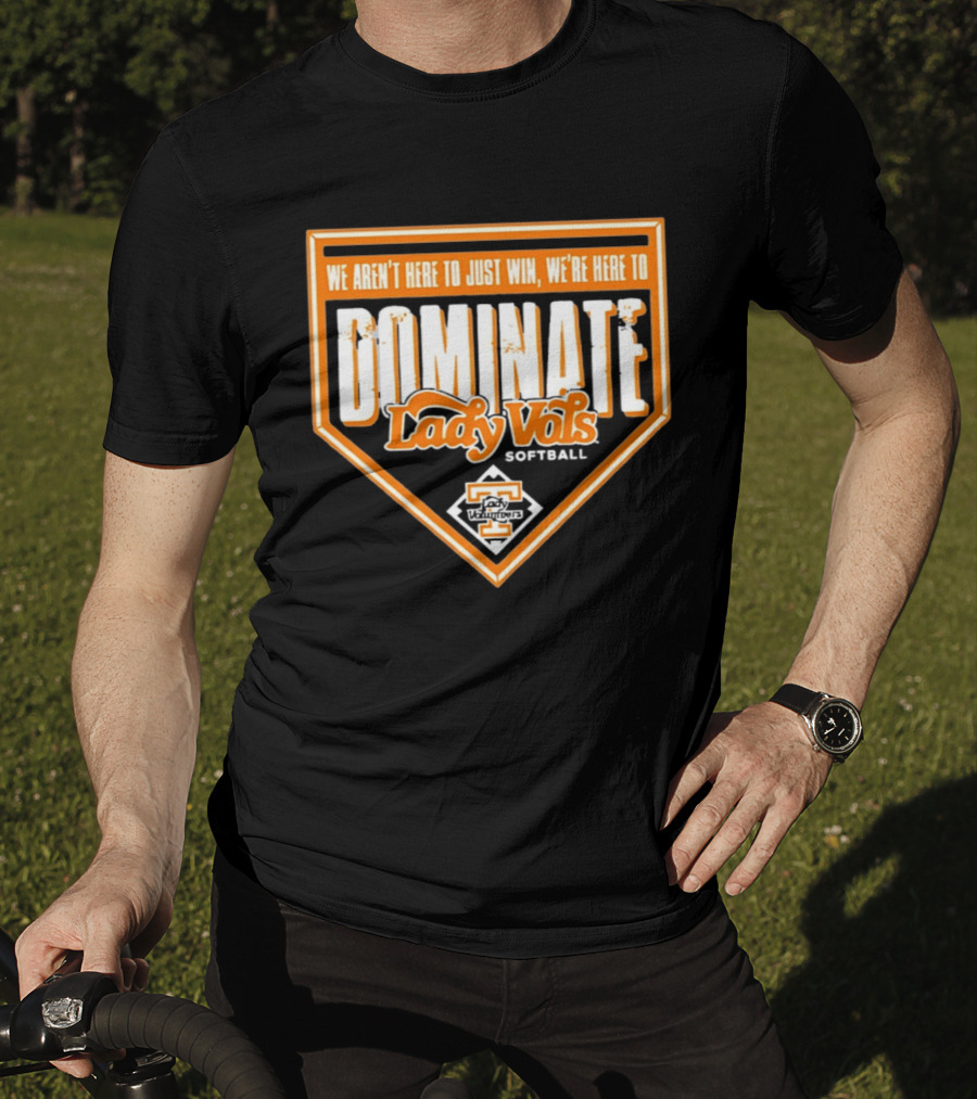 Tennessee Lady Vols Softball Dominate We Aren't Here To Just Win T-Shirt