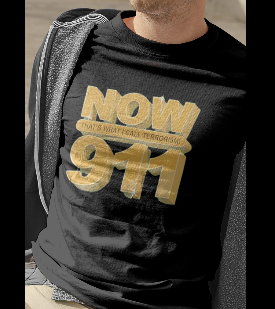Now 911 That's What I Call Terrorism T-Shirt
