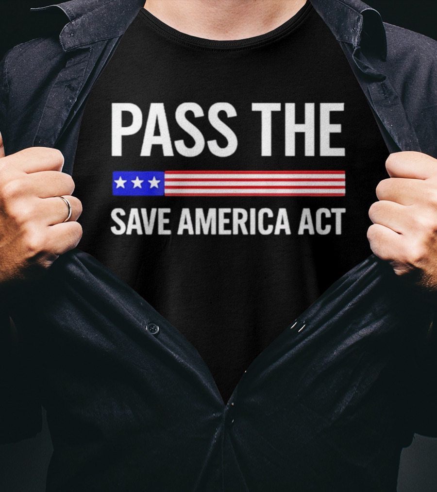 Pass The Save America Act USA Flag Stars Stripes Patriotic T-Shirt