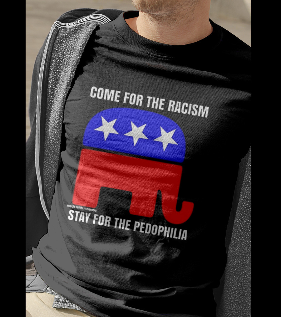 Republican Come For The Racism Stay For The Pedophilia T-Shirt