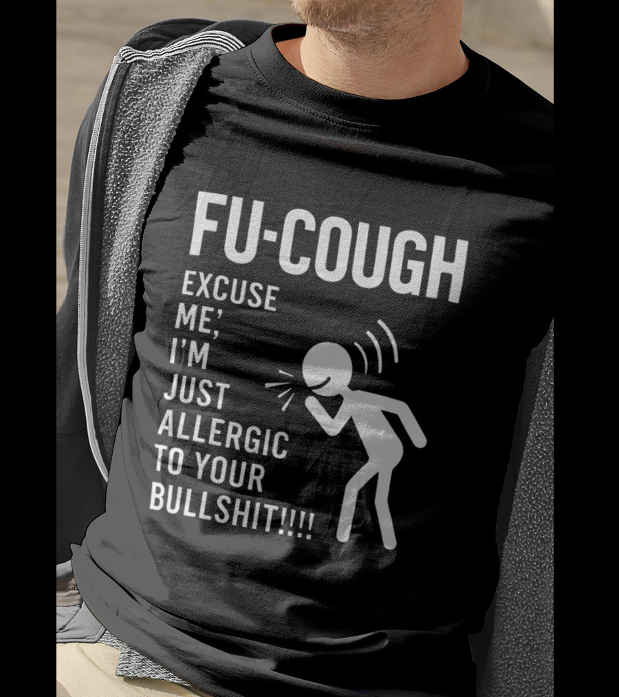 Fu Cough Excuse Me I'm Just Allergic To Your Bullshit Coughing Stick Figure T-Shirt