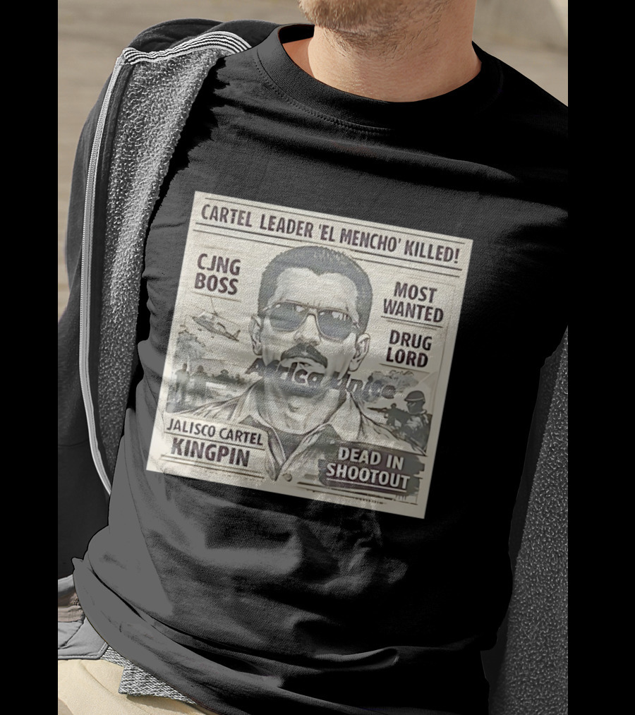 Cartel Leader 'El Mencho' Killed Most Wanted CJNG Boss Jalisco Cartel Kingpin Dead In Shootout T-Shirt