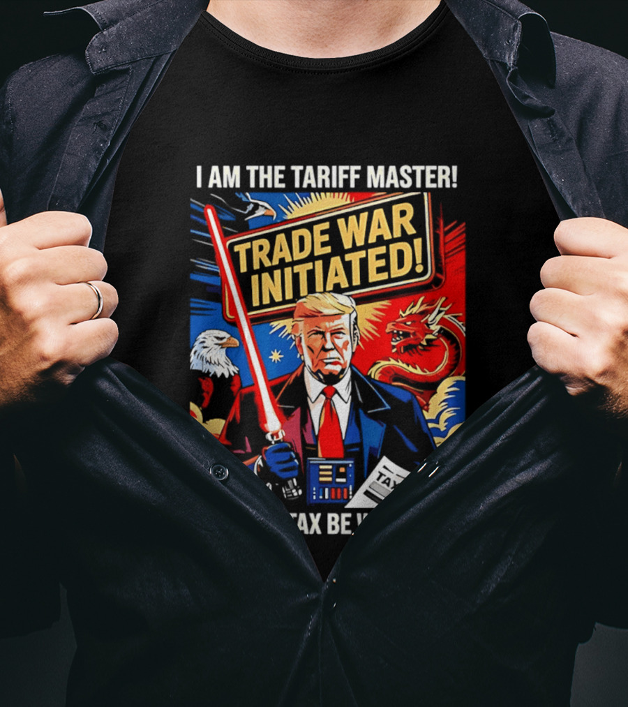 I Am The Tariff Master Trade War Initiated May The Tax Be With You T-Shirt