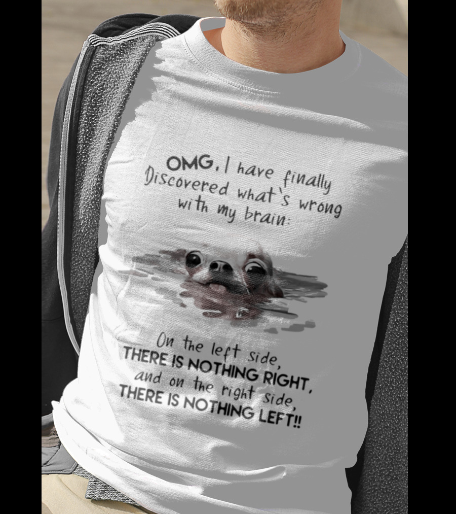 OMG I Have Finally Discovered What's Wrong With My Brain Chihuahua Dog T-Shirt
