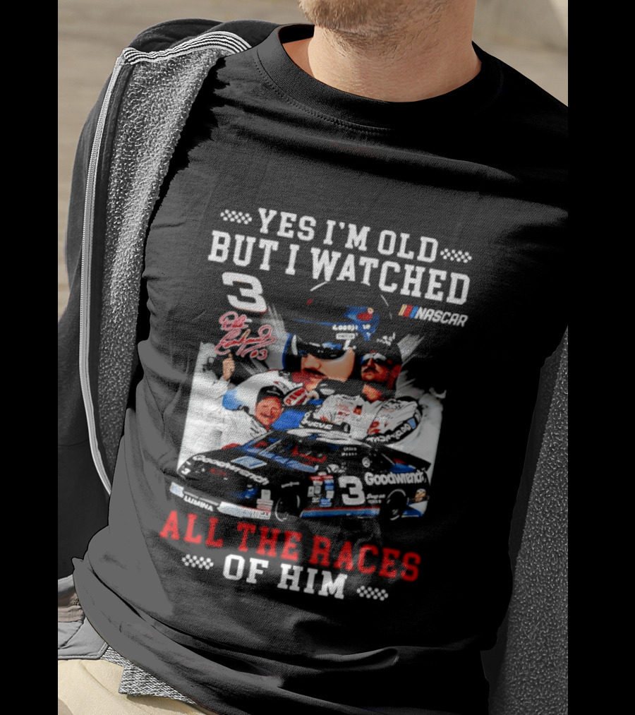 Yes I'm Old But I Ed Dale Earnhardt Sr All The Races NASCAR T-Shirt