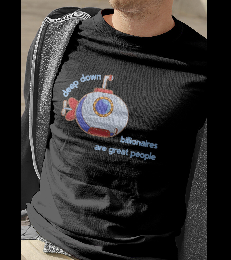 Deep Down Submarine Billionaires Are Great People T-Shirt