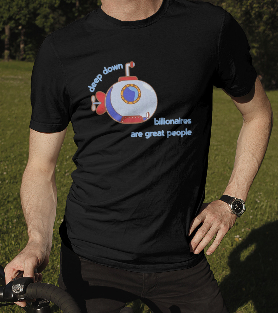 Deep Down Submarine Billionaires Are Great People T-Shirt