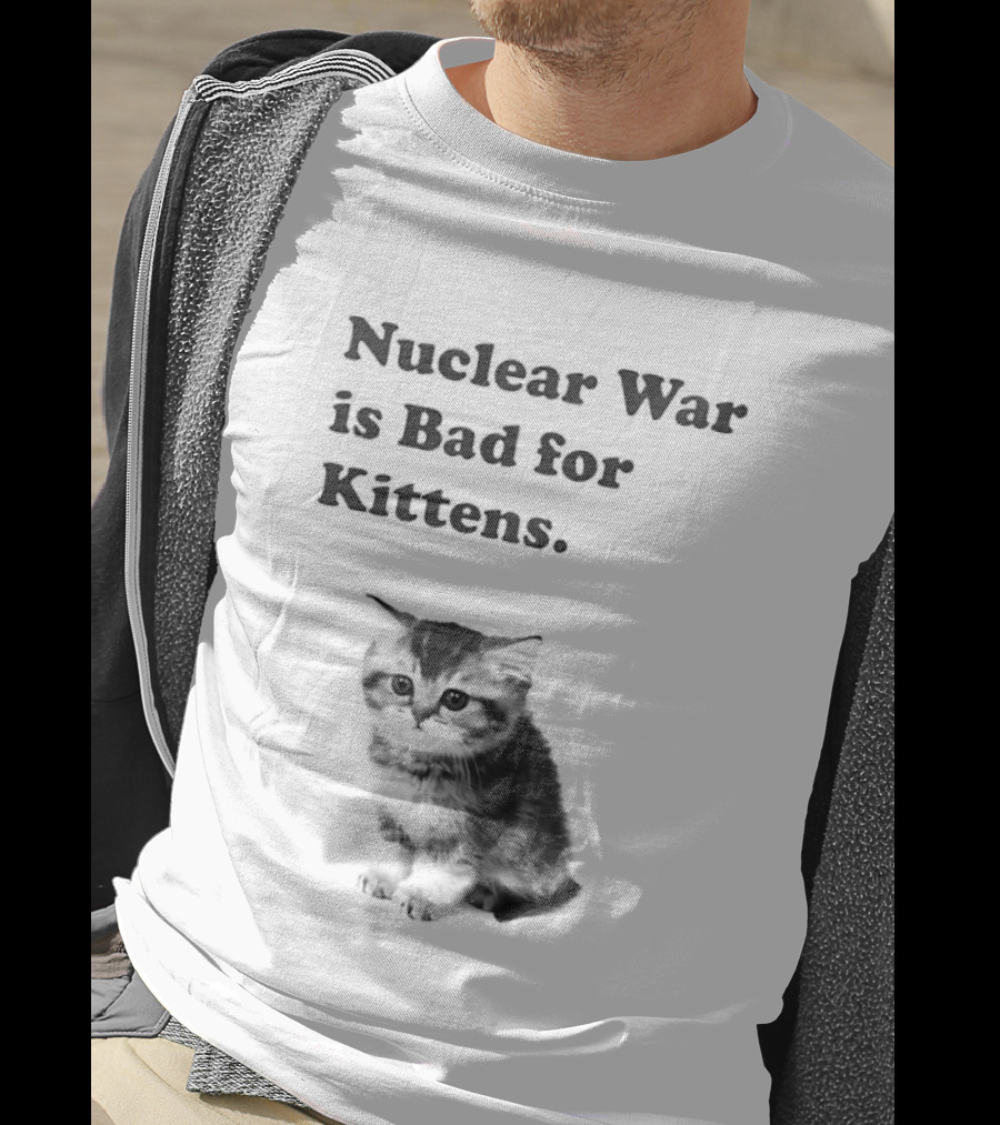 Nuclear War Is Bad For Kittens Cat T-Shirt