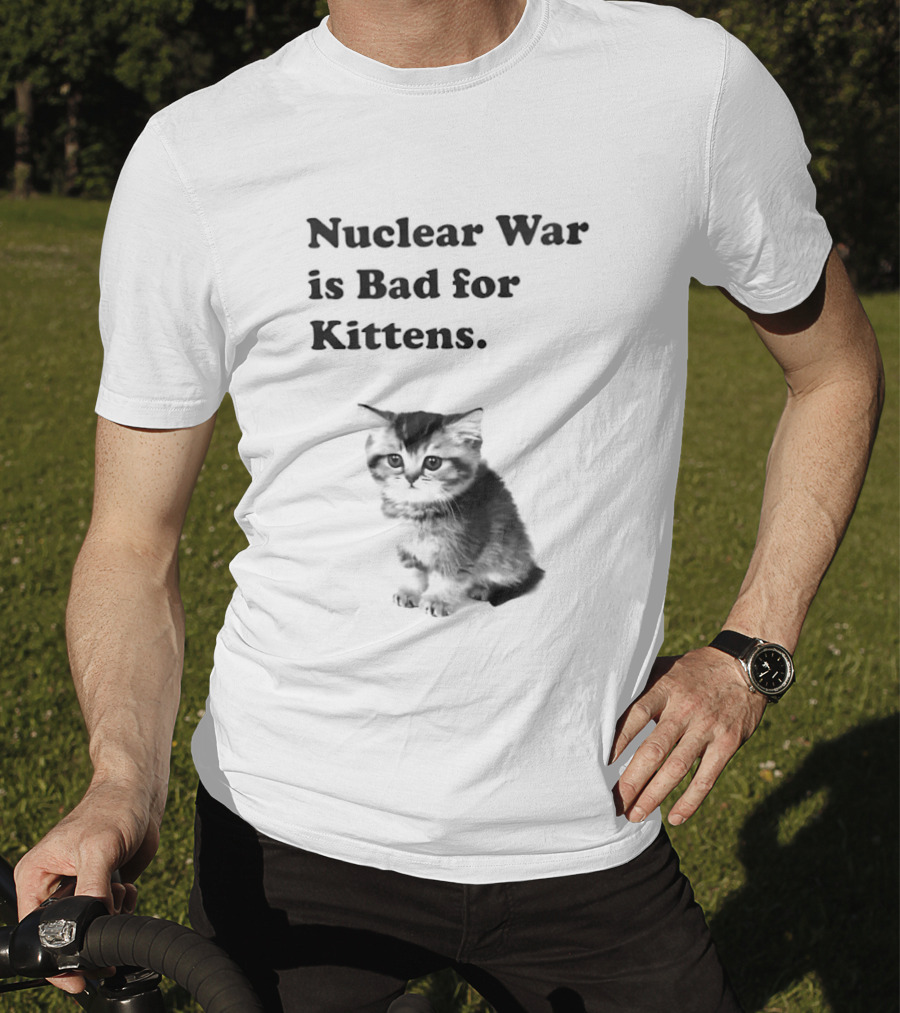 Nuclear War Is Bad For Kittens Cat T-Shirt