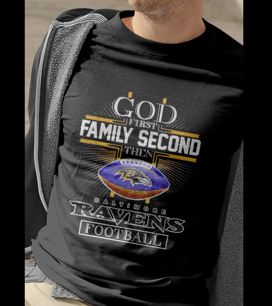 God First Family Second Then Baltimore Ravens Football 2025 T-Shirt