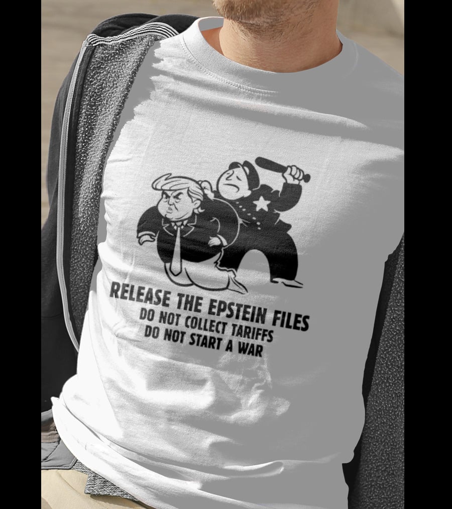 Release The Epstein Files Donald Trump Do Not Collect Tariffs Do Not Start A War T-Shirt