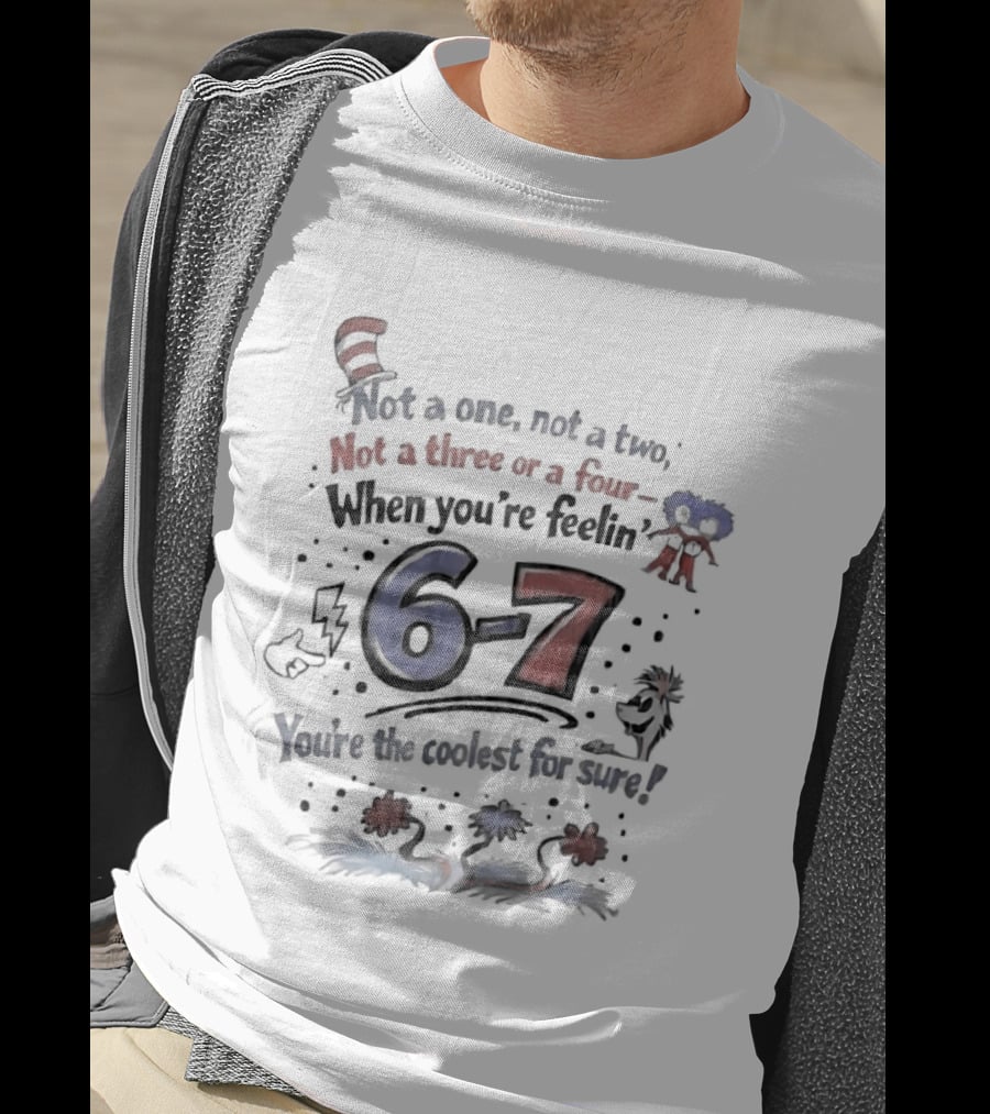 Dr Seuss Cat In The Hat Not A One Not A Two Not A Three Or A Four When You're Feelin' 6 7 You're The Coolest For Sure T-Shirt