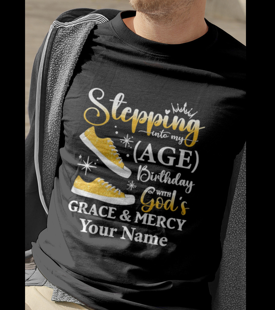 Stepping Into My Age Birthday God's Grace And Mercy Your Name T-Shirt