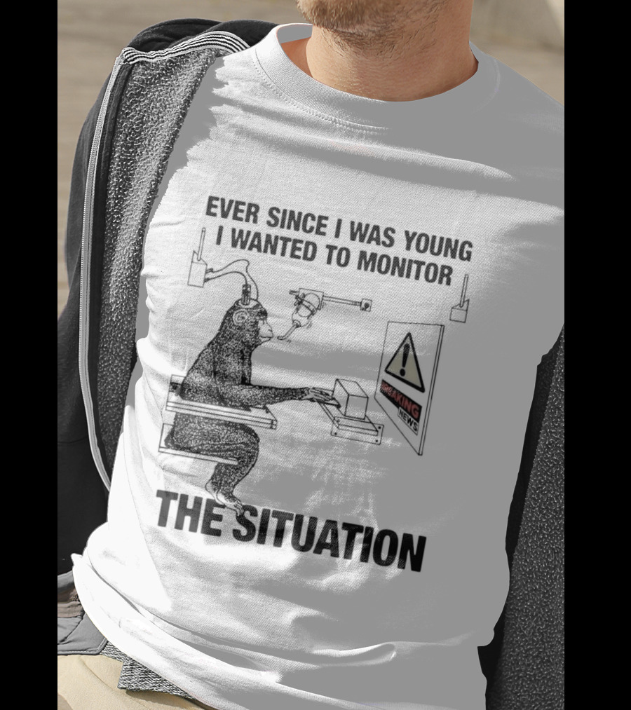 Ever Since I Was Young I Wanted To Monitor The Warning Situation T-Shirt