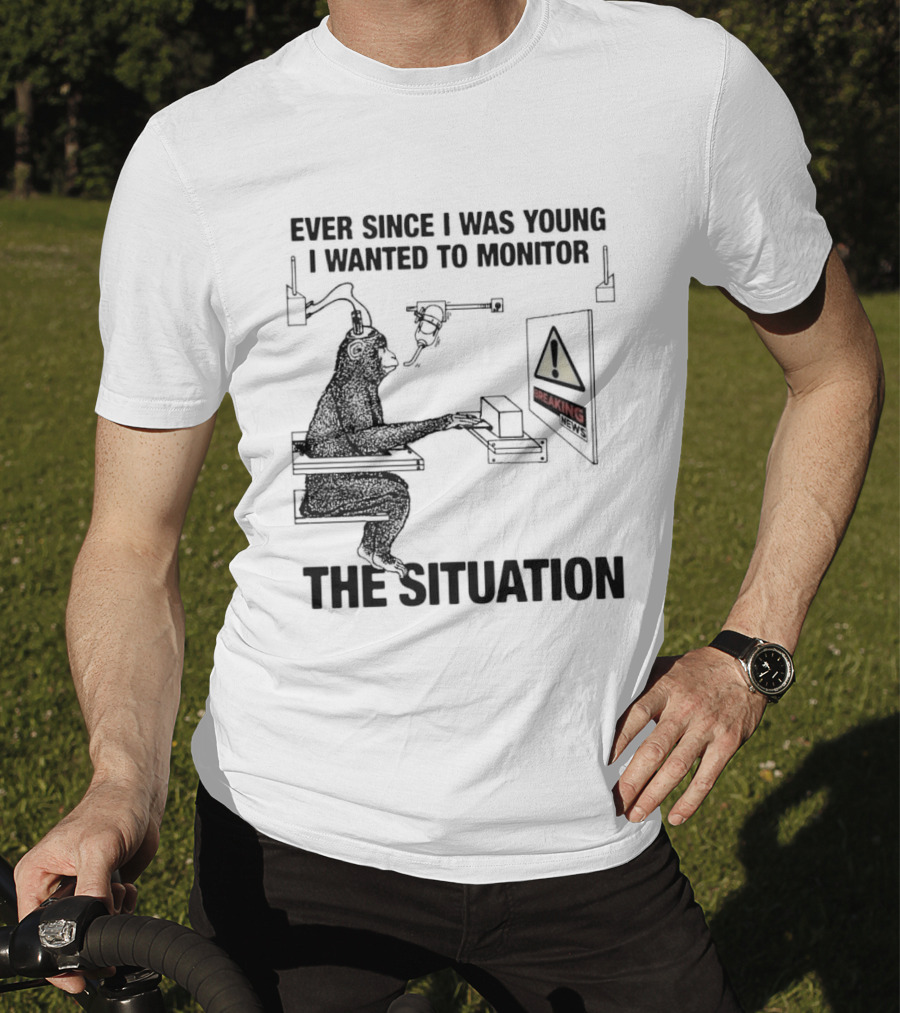 Ever Since I Was Young I Wanted To Monitor The Warning Situation T-Shirt