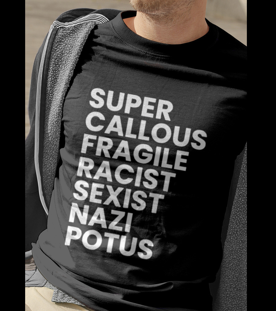 Super Callous Fragile Racist Sexist Nazi Potus T-Shirt