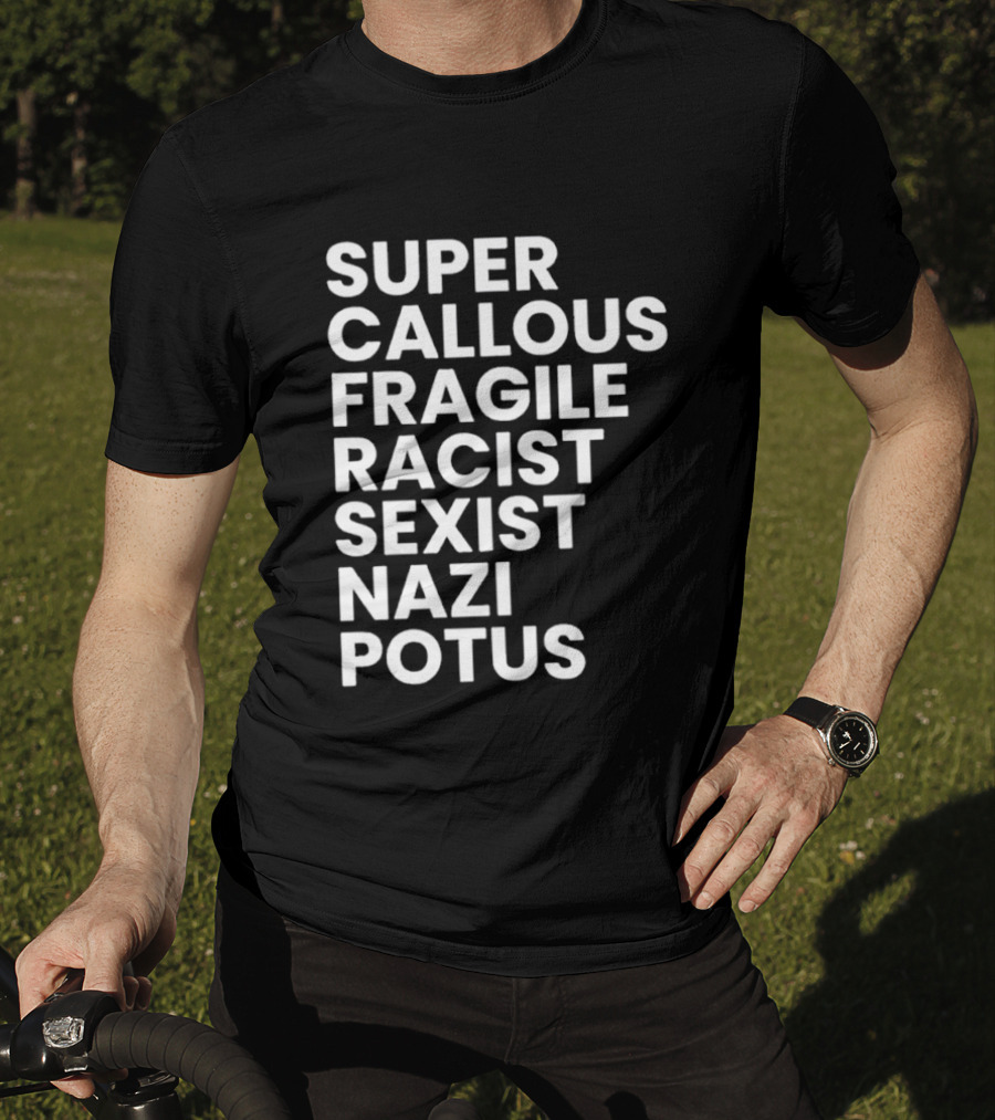 Super Callous Fragile Racist Sexist Nazi Potus T-Shirt
